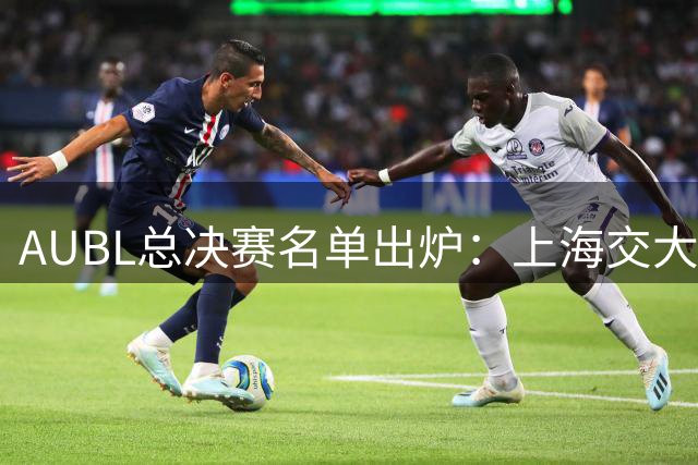 AUBL总决赛名单出炉：上海交大与台湾政大争夺冠军